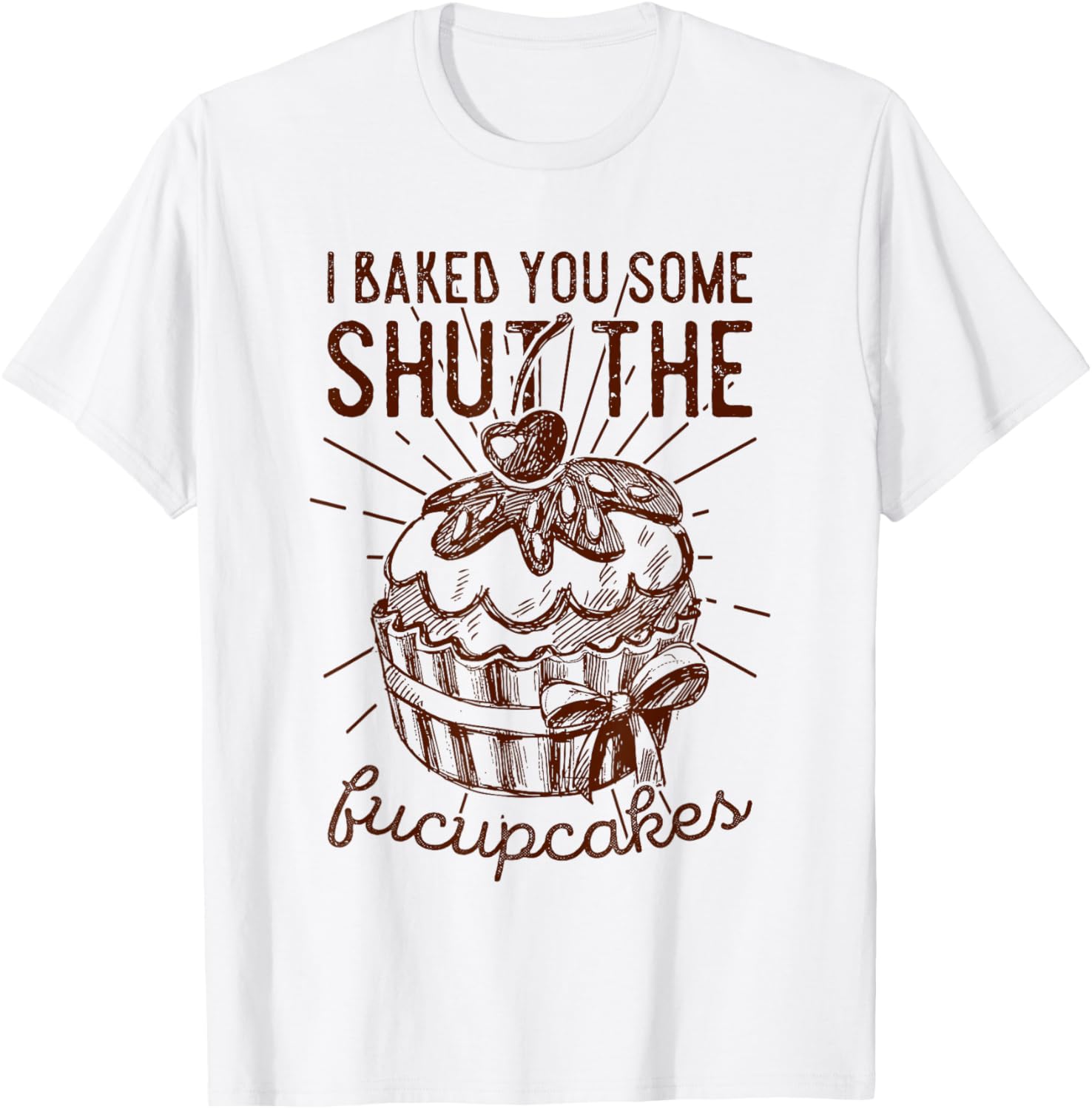 Vintage I Just Baked You Some Shut The Fucupcakes Funny T-Shirt - T-Shirt | White