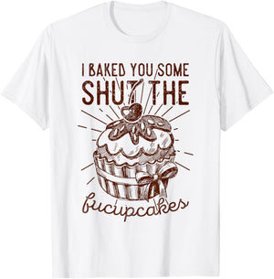 Vintage I Just Baked You Some Shut The Fucupcakes Funny T-Shirt - T-Shirt | White