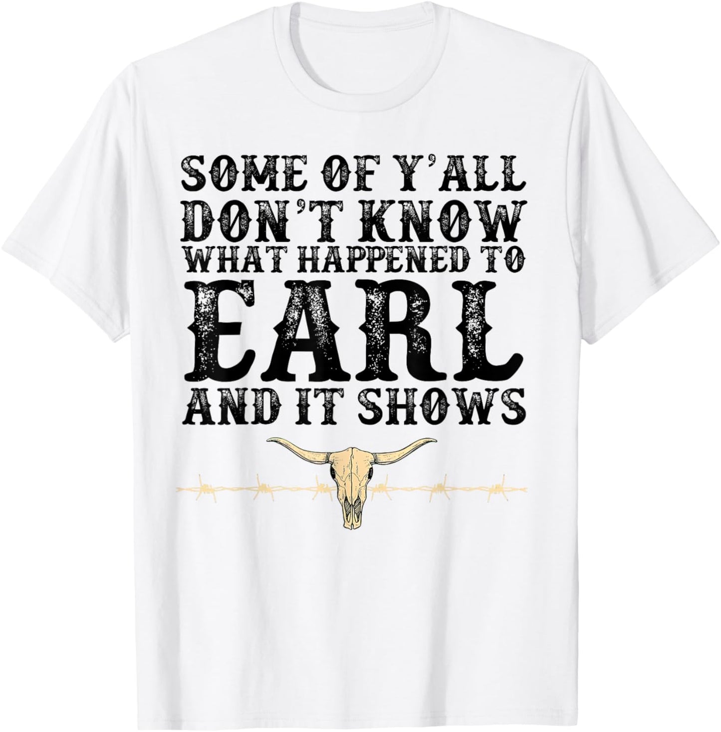 Some Of Y'all Don't Know What Happened To Earl And It Shows T-Shirt - T-Shirt | White