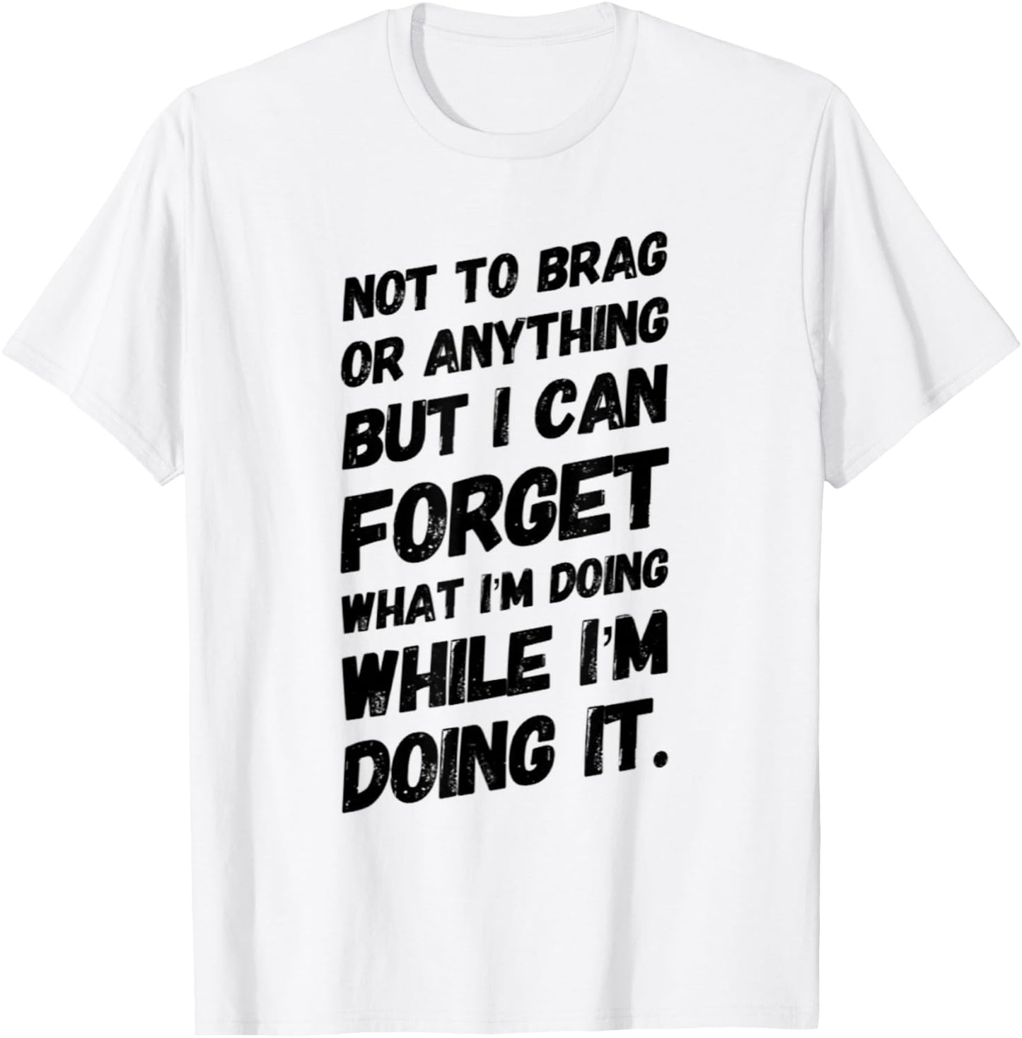Not to Brag or Anything but I Can Forget What I'm Doing T-Shirt - T-Shirt | White