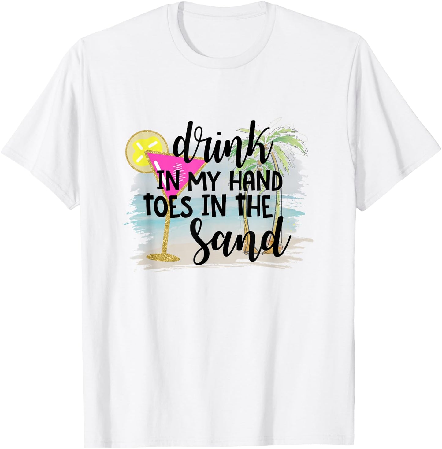 Drink In My Hand Toes In The Sand Summer Vibes Beach Vacay Men Women T-Shirt - T-Shirt | White