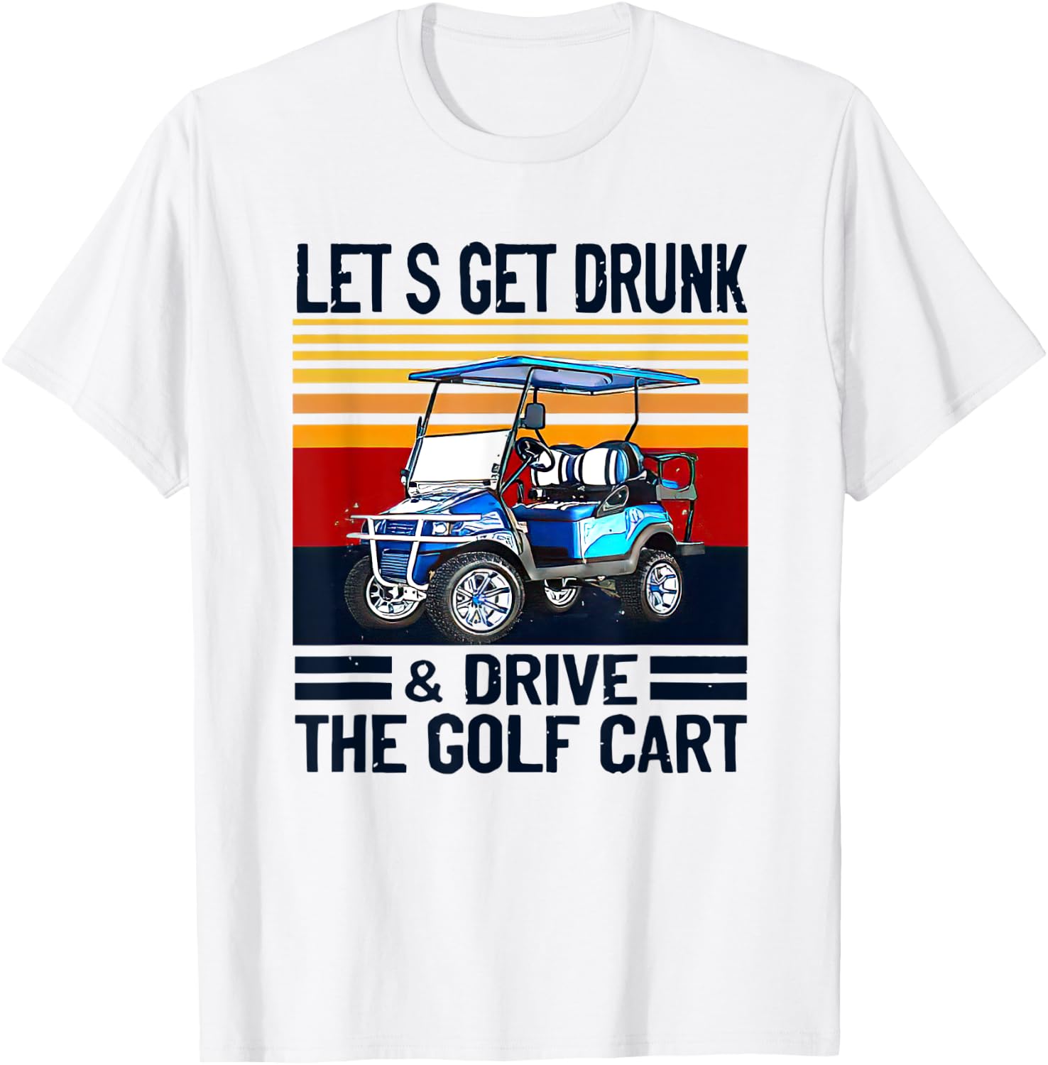 Let's Get Drunk And Drive Golf Cart T-Shirt - T-Shirt | White