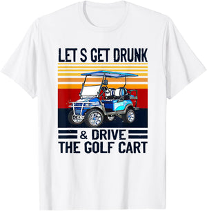 Let's Get Drunk And Drive Golf Cart T-Shirt - T-Shirt | White