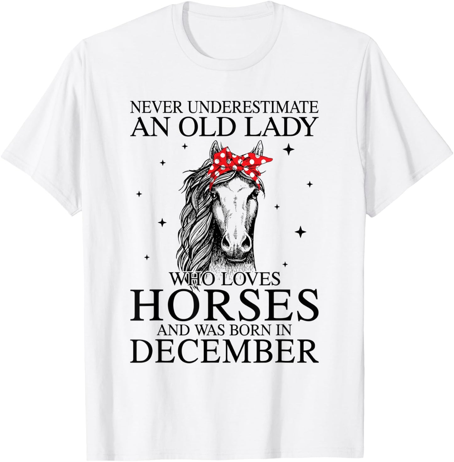 Never Underestimate An Old Lady Who Loves Horses December T-Shirt - T-Shirt | White