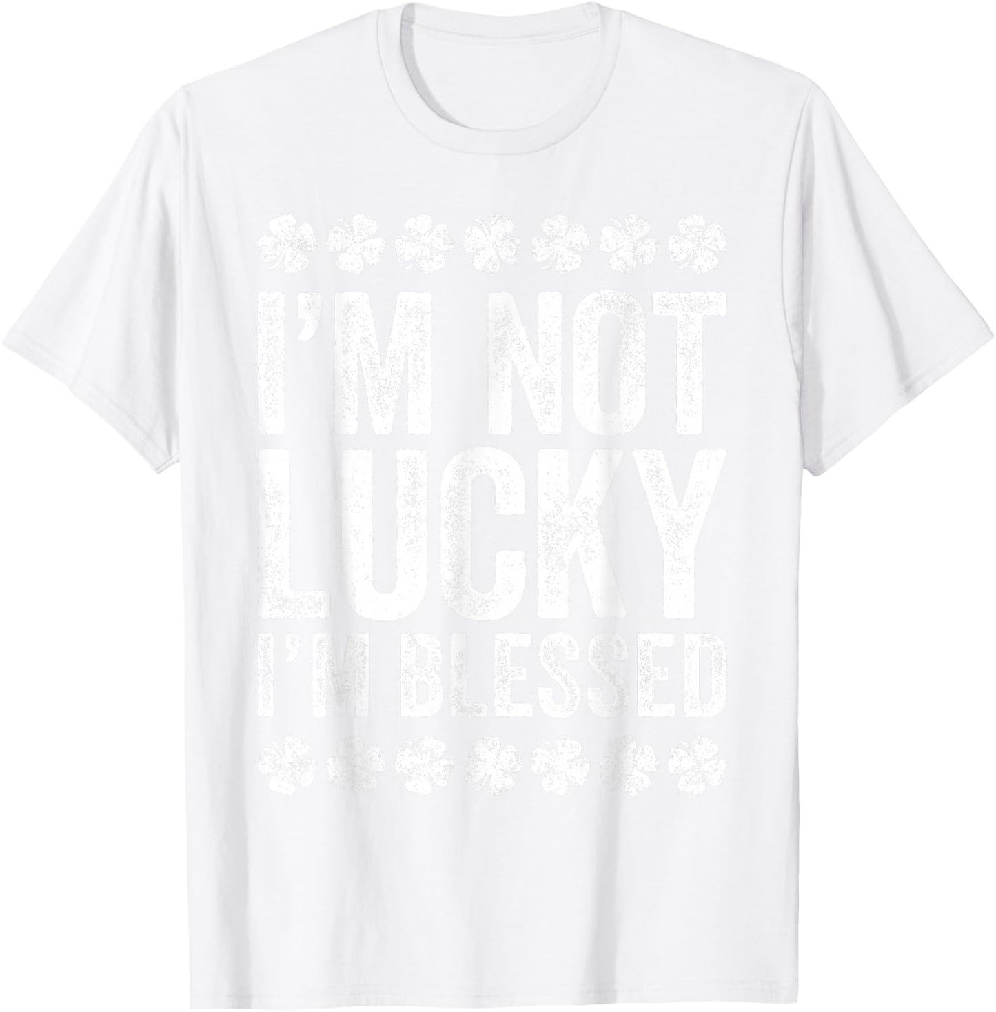 I'm Not Lucky I'm Blessed Shirt Funny St Patricks Day T-Shirt - T-Shirt | White