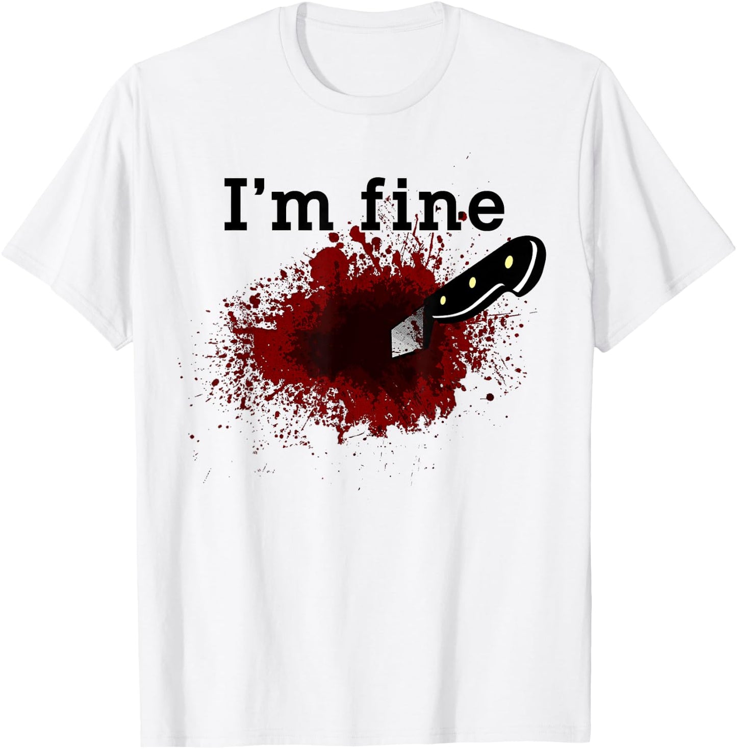 I'm Fine Funny Horror Bloody Knife Stab Wound Blood Splatter T-Shirt - T-Shirt | White