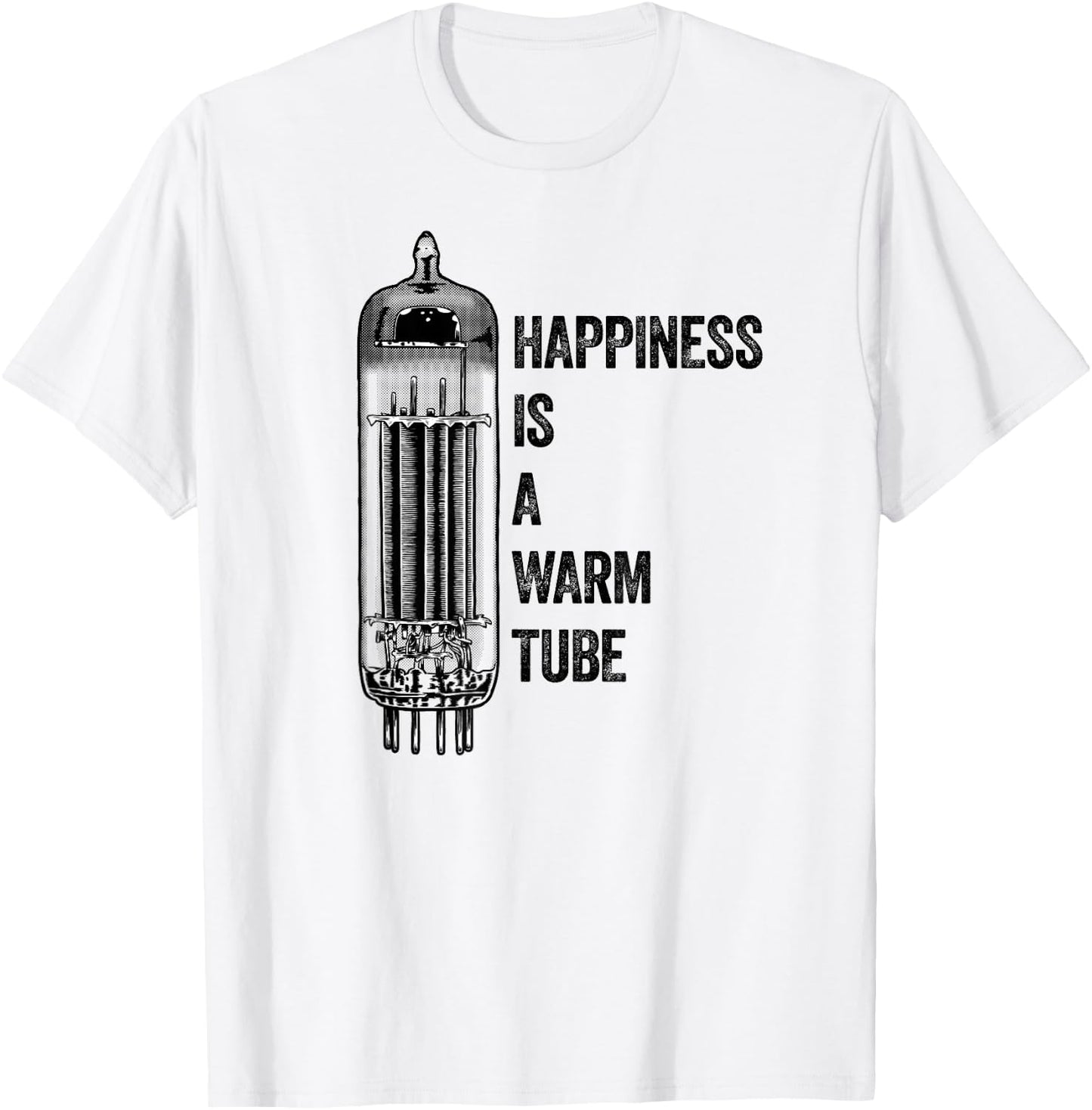 Happiness Is A Warm Tube, Valve, Analog Audio, Vacuum Tube T-Shirt - T-Shirt | White