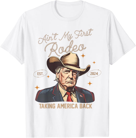 Aint My First Rodeo Western Cowboy Funny Trump Shirt 2024 T-Shirt - T-Shirt | White