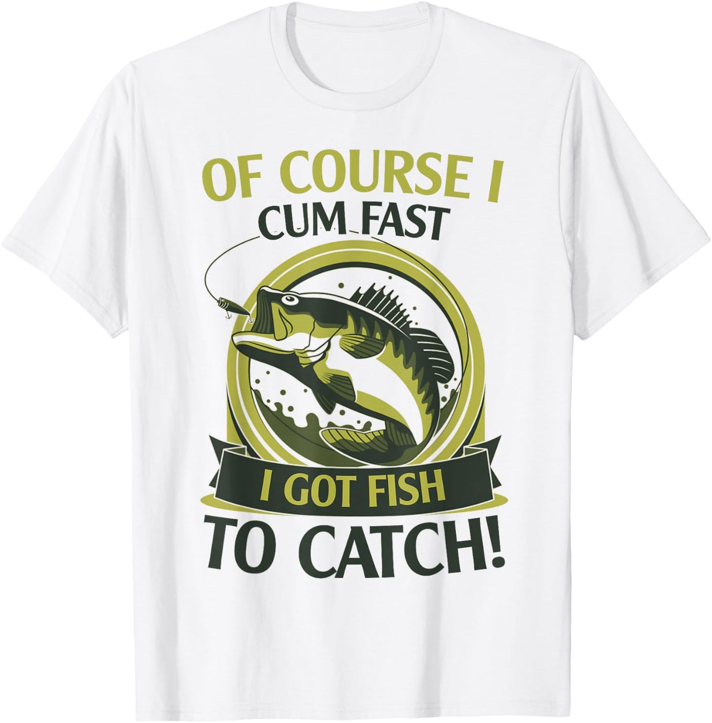Of Course I Cum Fast I Got Fish To Catch Fish Fisher Gift T-Shirt - T-Shirt | White