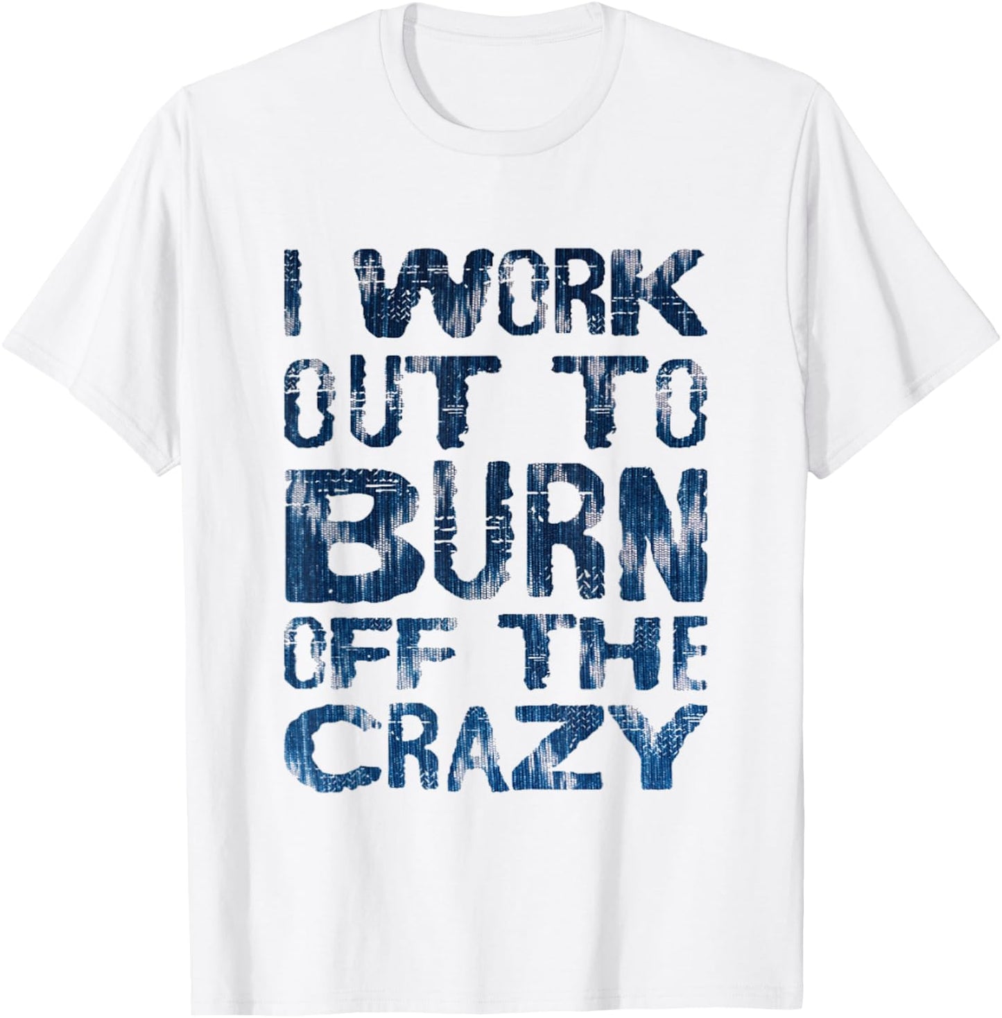 I Workout To Burn Off The Crazy Funny Workout Motivational T-Shirt - T-Shirt | White