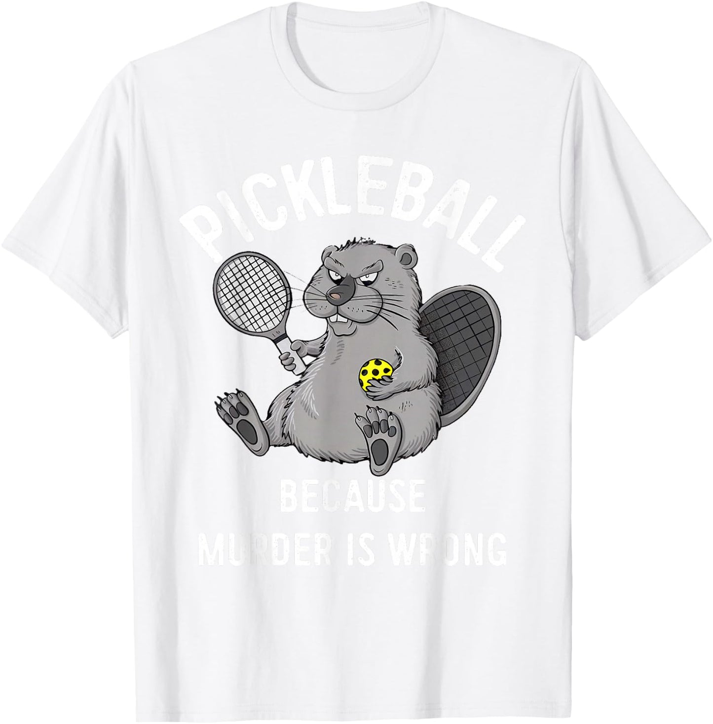 Pickleball Because Murder Is Wrong Beaver Plays Pickleball T-Shirt - T-Shirt | White
