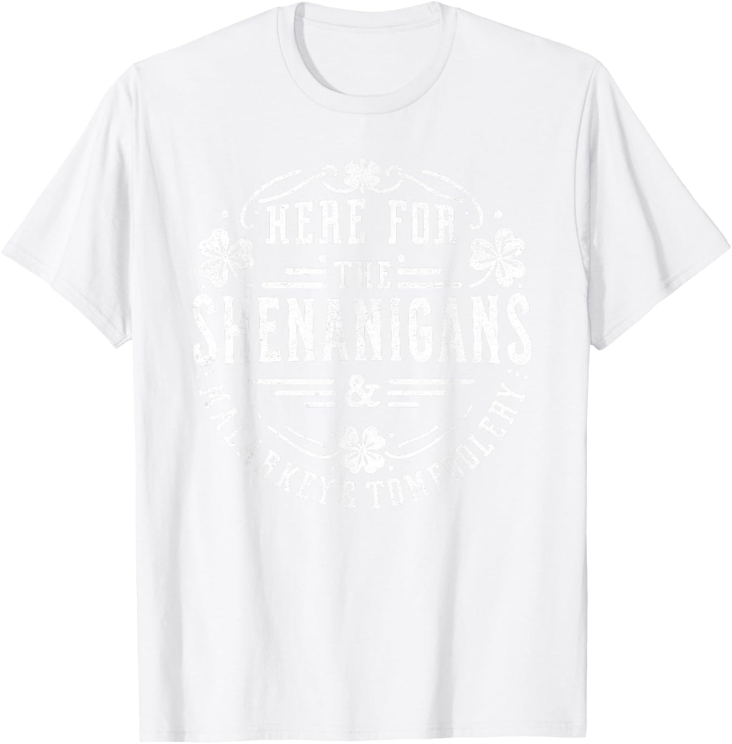 Here for the Shenanigans Malarkey and Tomfoolery St Patricks T-Shirt - T-Shirt | White