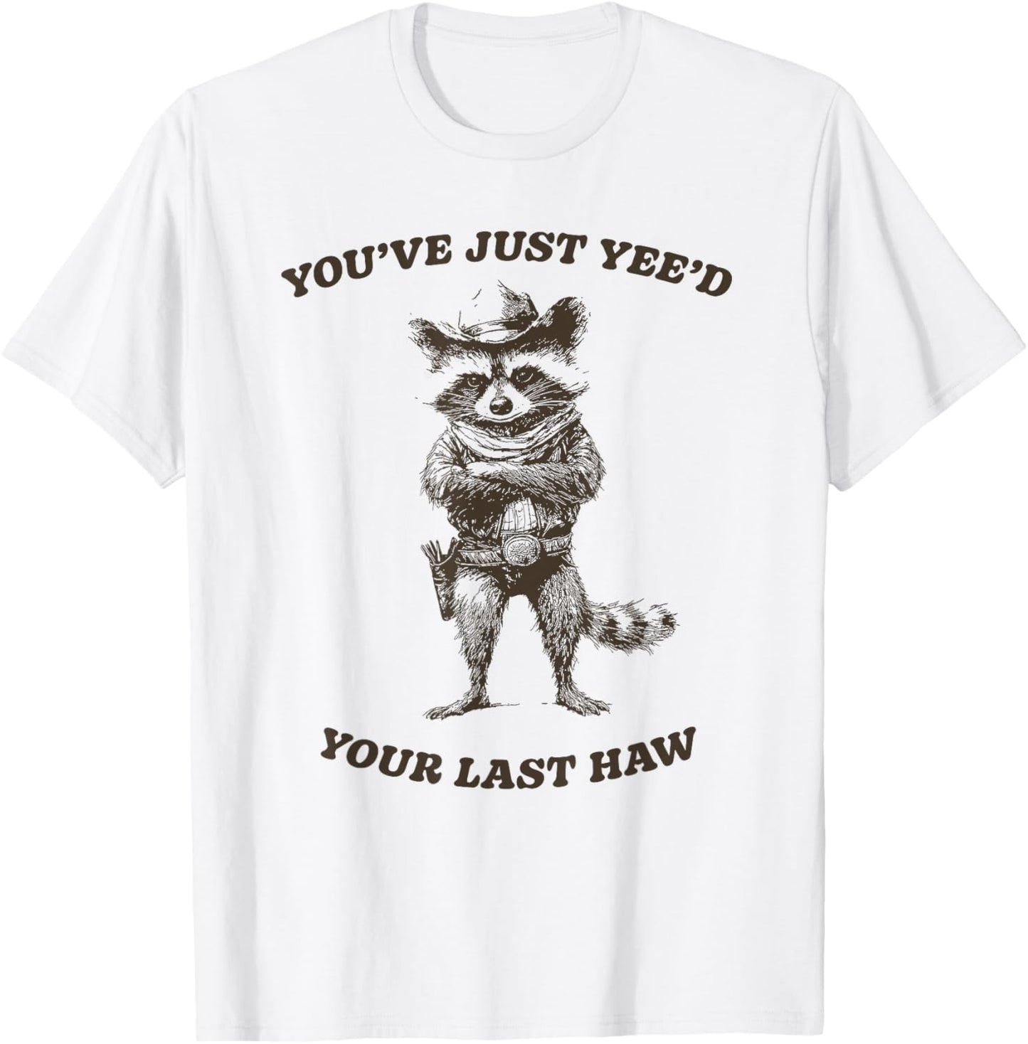 You’ve Yee’d Your Last Haw Funny Cowboy Raccoon T-Shirt - T-Shirt | White