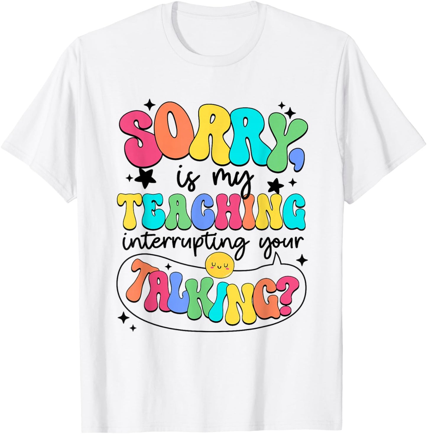 I'm Sorry Is My Teaching Interrupting Your Talking Teacher Men Women Kids T-Shirt - T-Shirt | White
