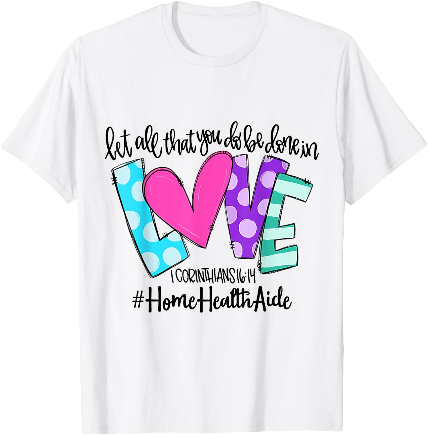 Let All That You Do Be Done In Love Home Health Aide T-Shirt - T-Shirt | White
