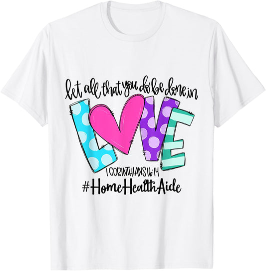 Let All That You Do Be Done In Love Home Health Aide T-Shirt - T-Shirt | White