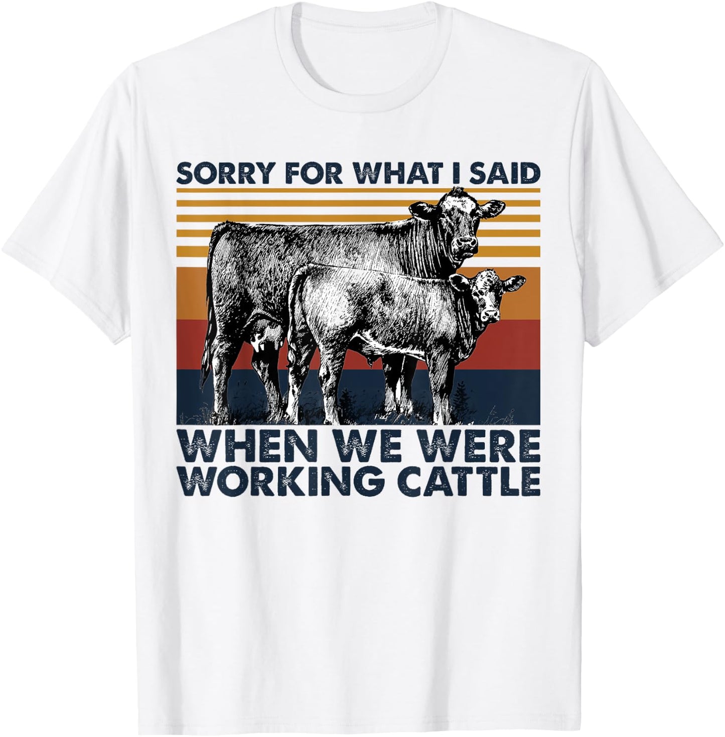 Sorry For What I Said When We Were Working Cattle T-Shirt - T-Shirt | White