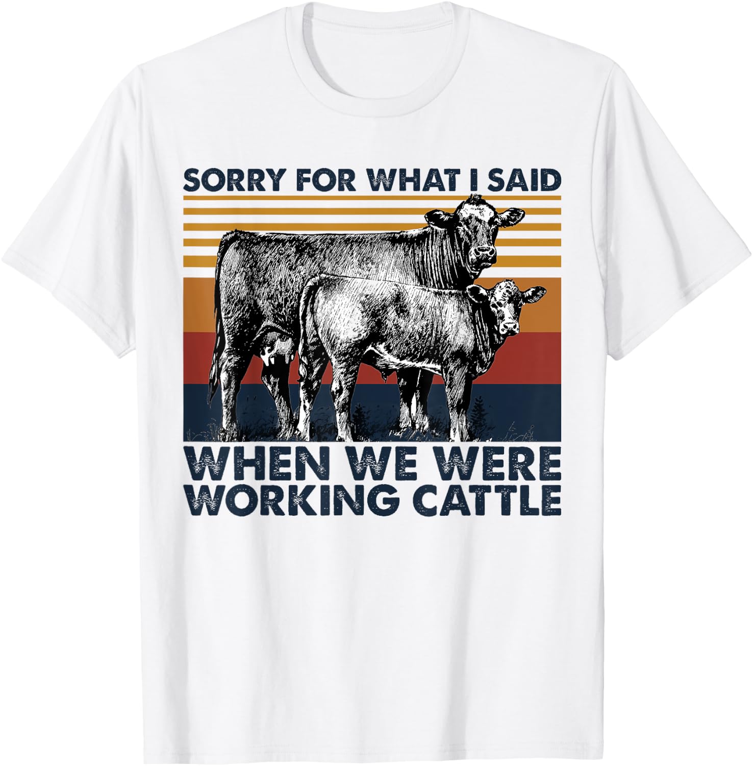 Sorry For What I Said When We Were Working Cattle T-Shirt - T-Shirt | White