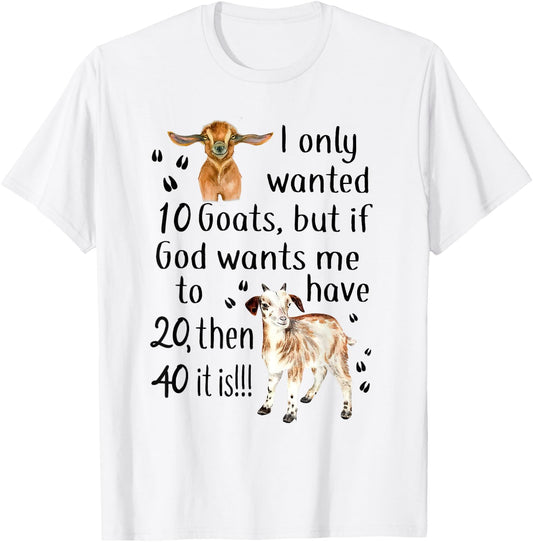 I Only Wanted 10 Goats Funny Goat Lover Farmer T-Shirt - T-Shirt | White