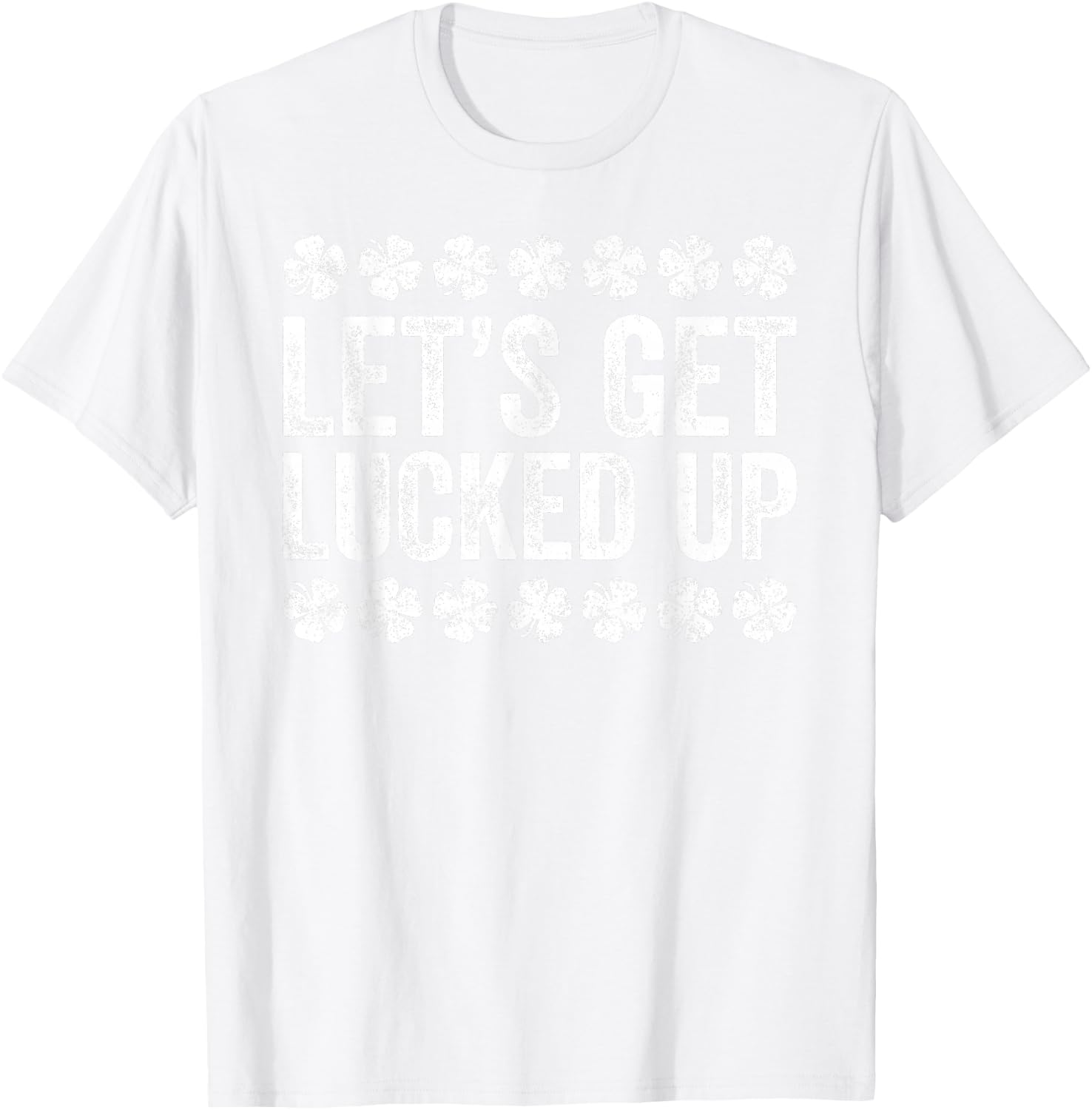 Let's Get Lucked Up Shirt Men Women St Patricks Day T-Shirt - T-Shirt | White