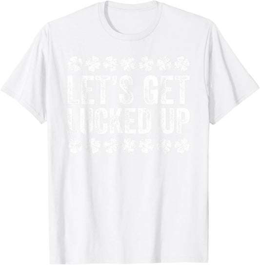 Let's Get Lucked Up Shirt Men Women St Patricks Day T-Shirt - T-Shirt | White