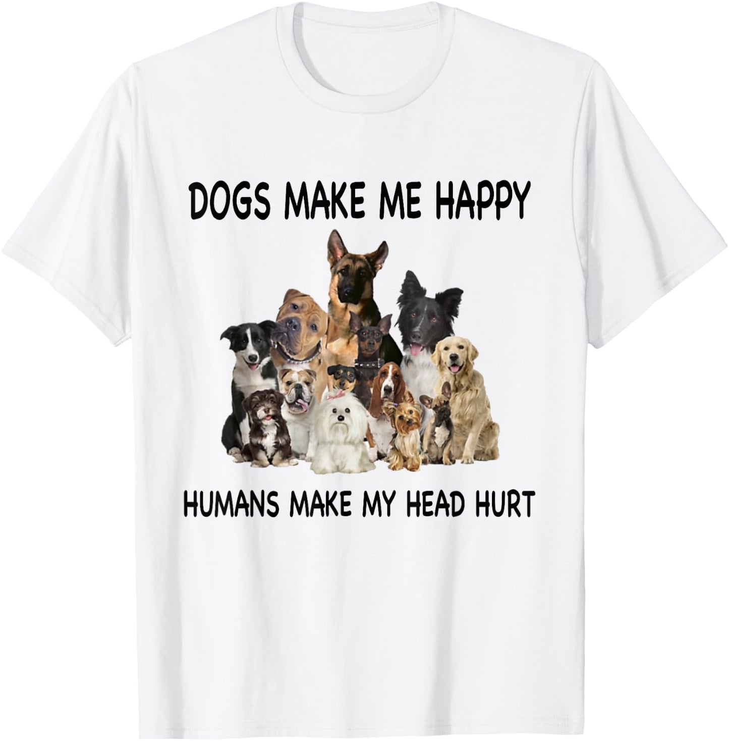Dogs Make Me Happy Humans Make My Head Hurt Dog Lover Funny T-Shirt - T-Shirt | White