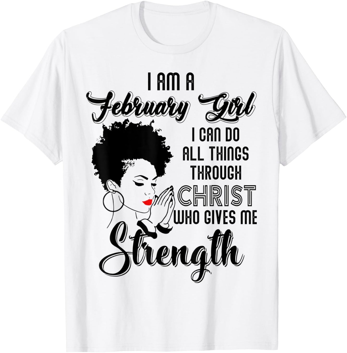 I'm a February Girl I can do all things through Christ T-Shirt - T-Shirt | White
