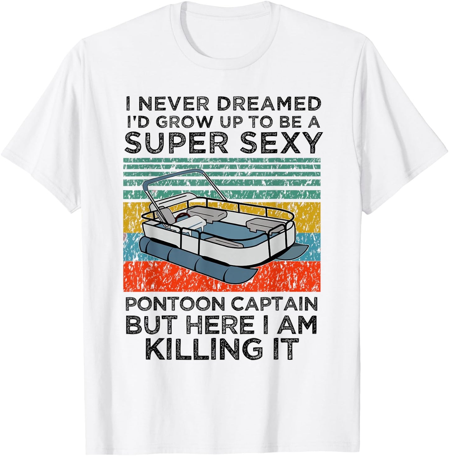 I Never Dreamed I'd Grow Up to be Super Sexy Pontoon Captain T-Shirt - T-Shirt | White