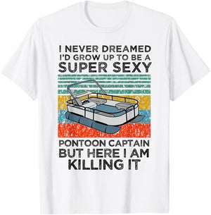 I Never Dreamed I'd Grow Up to be Super Sexy Pontoon Captain T-Shirt - T-Shirt | White