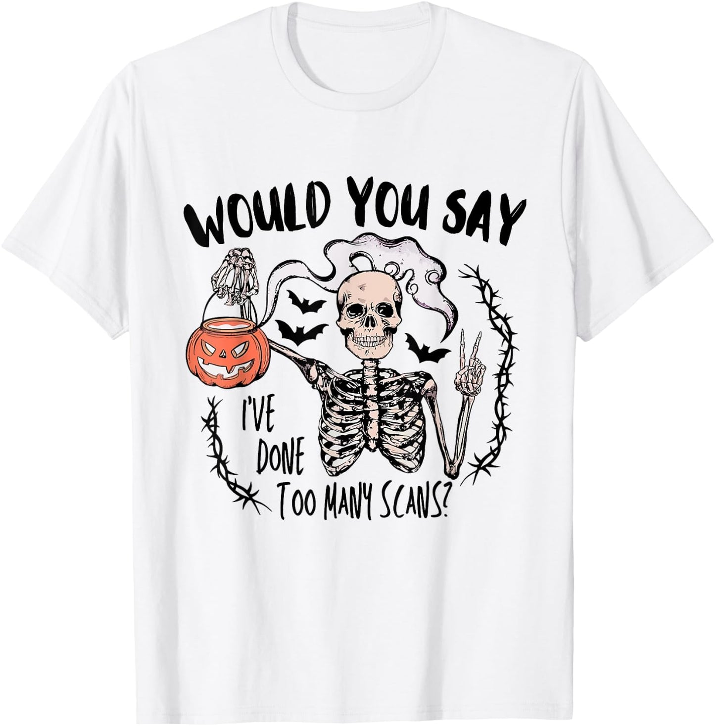 Would You Say I've Done Too Many Scans Halloween CT Tech T-Shirt - T-Shirt | White