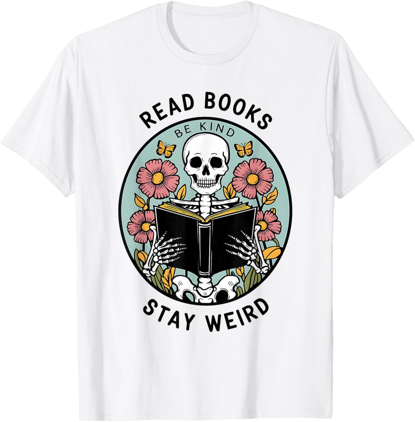 Reader Skeleton Read Books Be Kind Stay Weird T-Shirt - T-Shirt | White