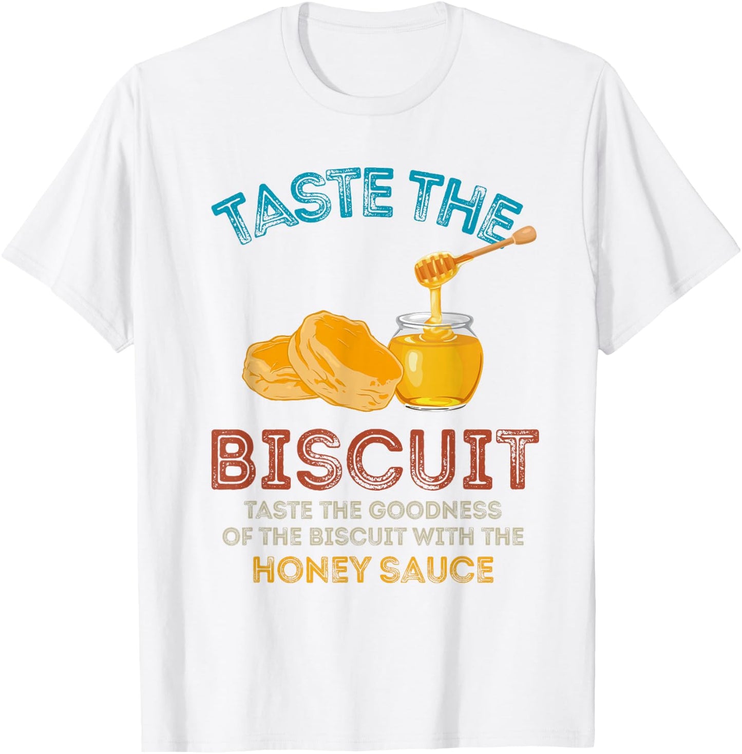Taste The Biscuit Honey Sauce Goodness Of The Biscuits T-Shirt - T-Shirt | White