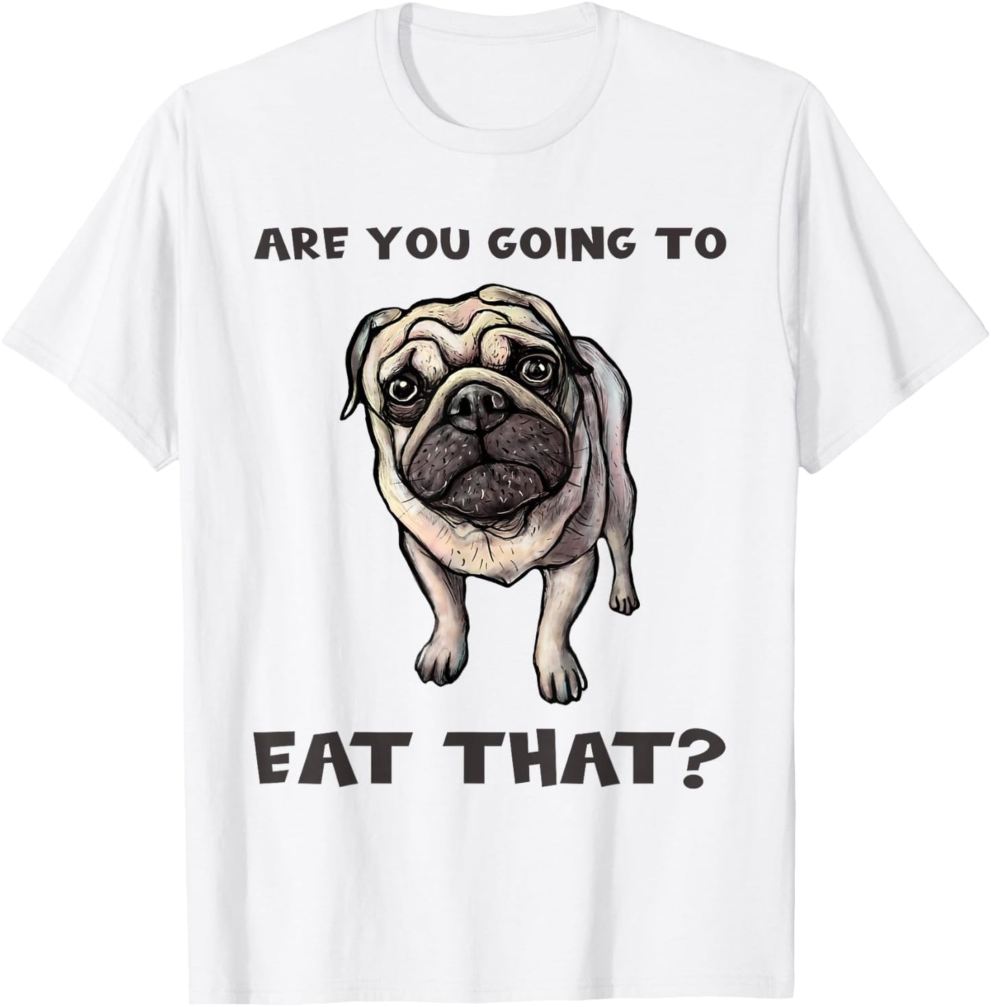 Funny Pug Quote Are You Going To Eat That? Dog Owner Dad Mom T-Shirt - T-Shirt | White
