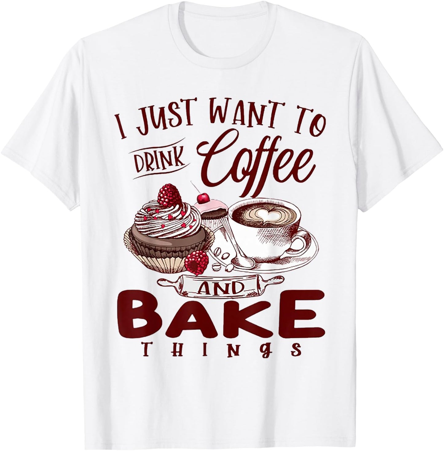 I Just Want To Drink Coffee And Bake Things T-Shirt - T-Shirt | White