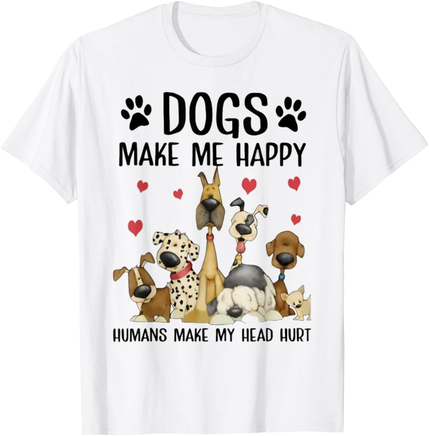 Dogs Make Me Happy Humans Make My Head Hurt Funny Gift T-Shirt - T-Shirt | White