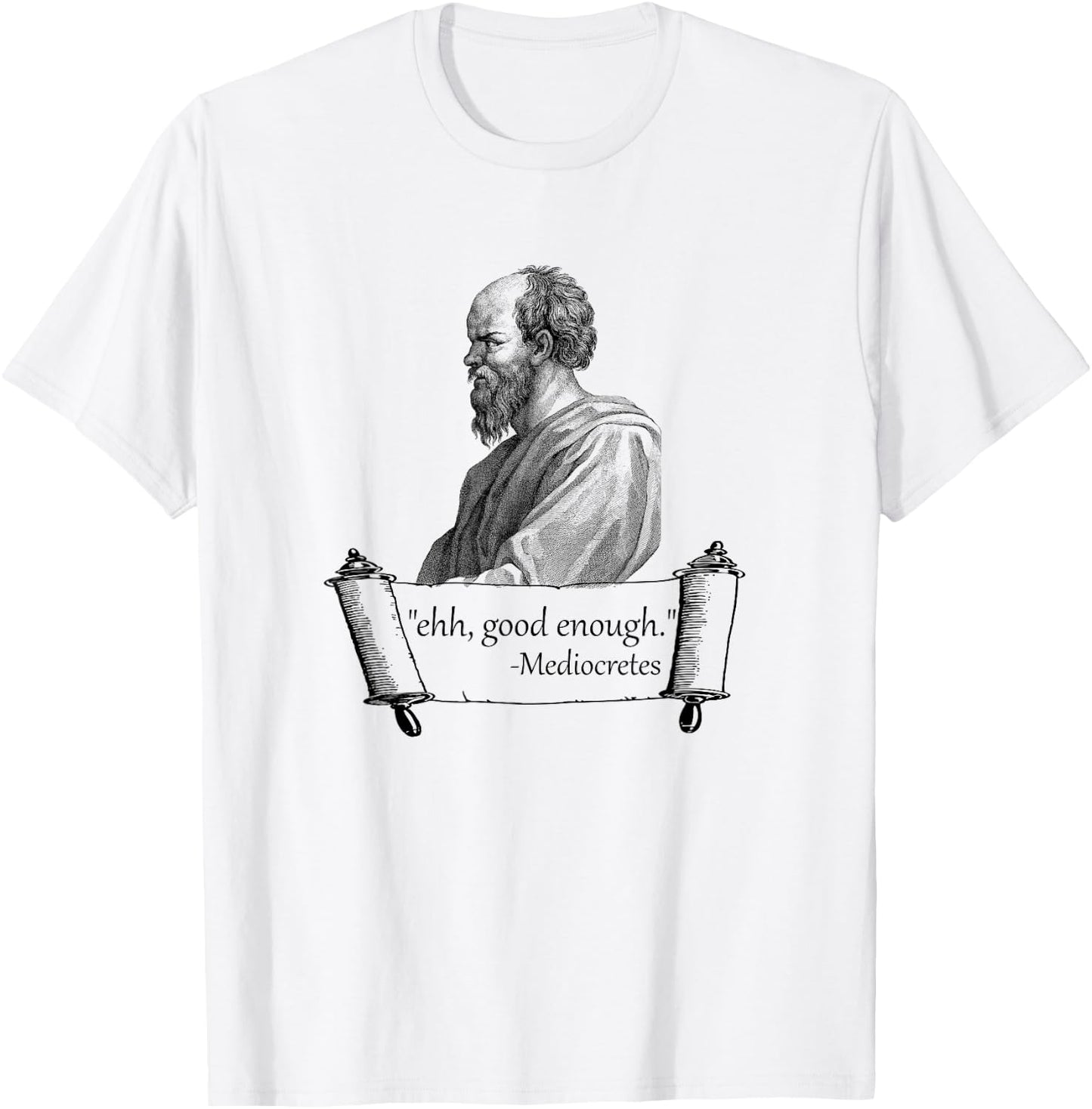 Funny "Ehh, Good Enough" Mediocretes Philosopher T-Shirt - T-Shirt | White