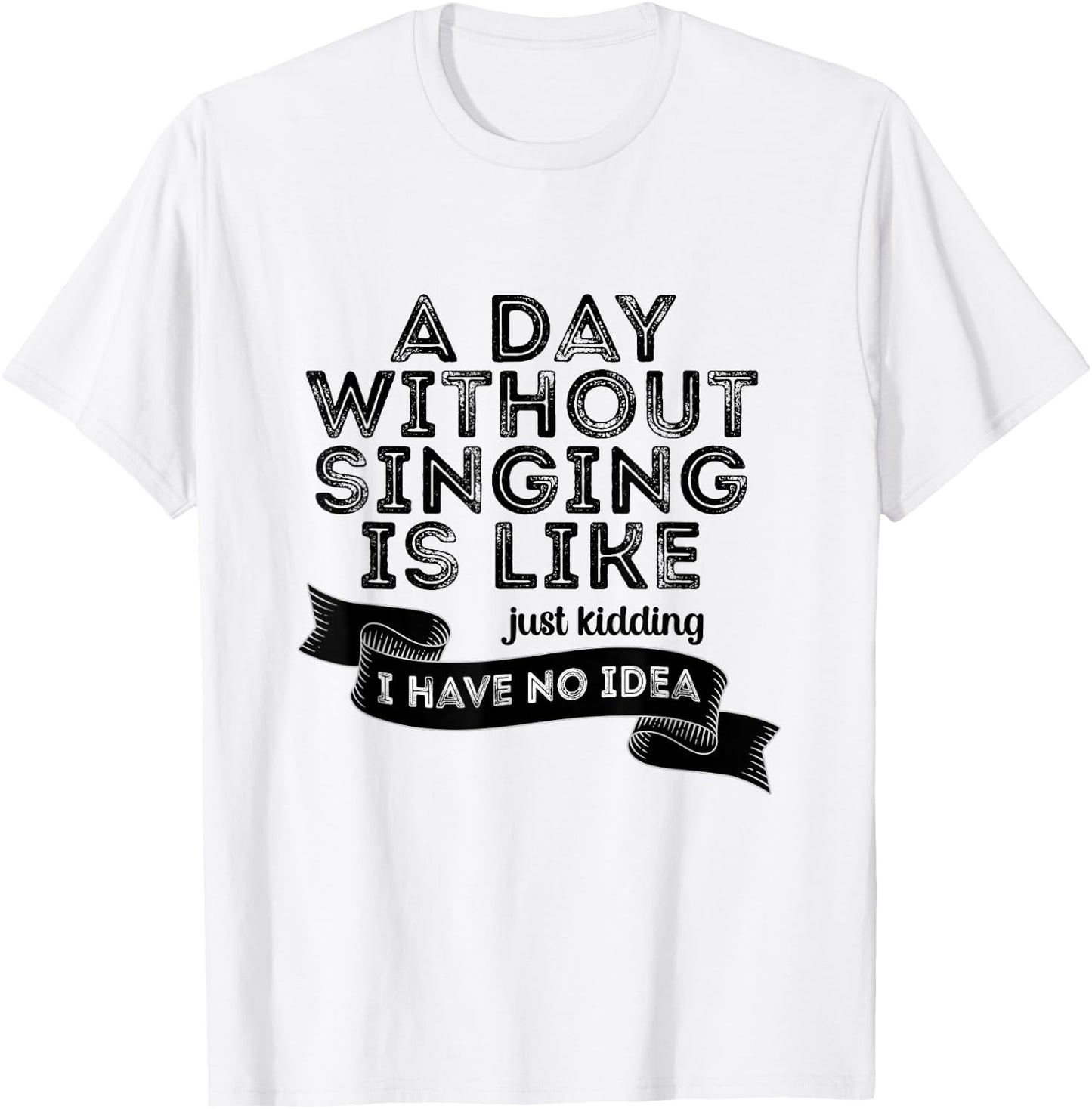 Funny A Day Without Singing Singer Choir Music Lover T-Shirt - T-Shirt | White