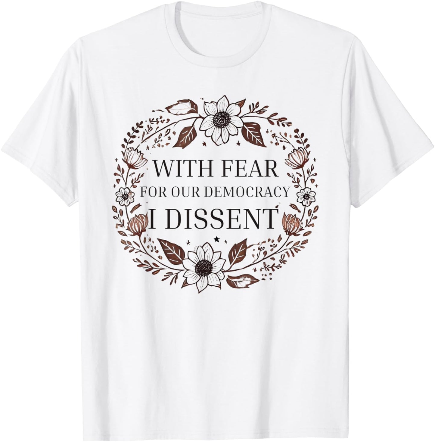 With Fear For Our Democracy I Dissent men women Floral Frame T-Shirt - T-Shirt | White