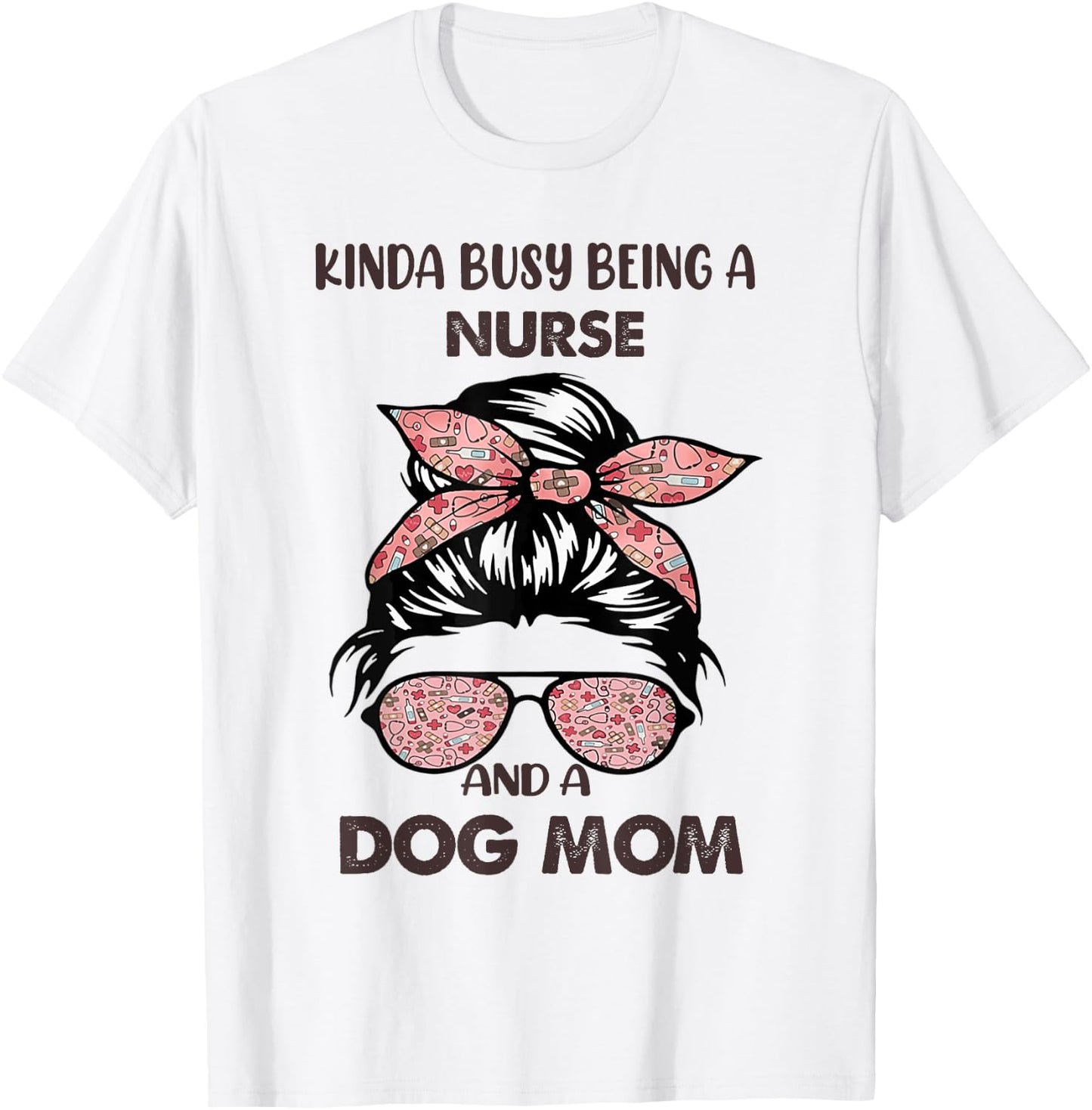 Kinda Busy Being A Nurse And A Dog Mom T-Shirt - T-Shirt | White
