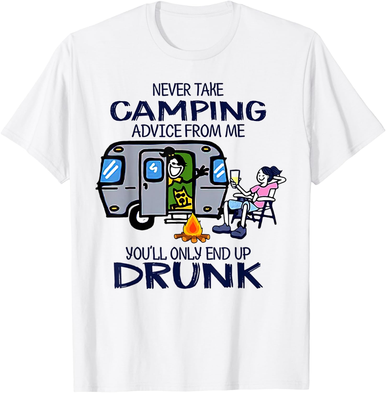 Never Take Camping Advice From me You'll Only End Up Drunk T-Shirt - T-Shirt | White