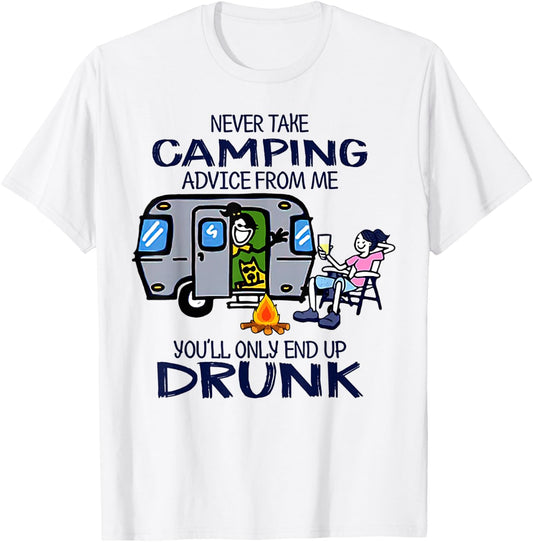 Never Take Camping Advice From me You'll Only End Up Drunk T-Shirt - T-Shirt | White