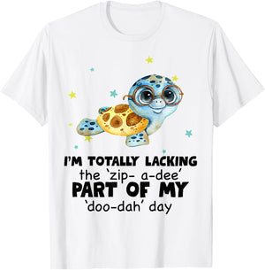 I’m Totally Lacking The Zip A Dee Part Of My Doo Dah Day T-Shirt - T-Shirt | White