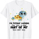 I’m Totally Lacking The Zip A Dee Part Of My Doo Dah Day T-Shirt - T-Shirt | White