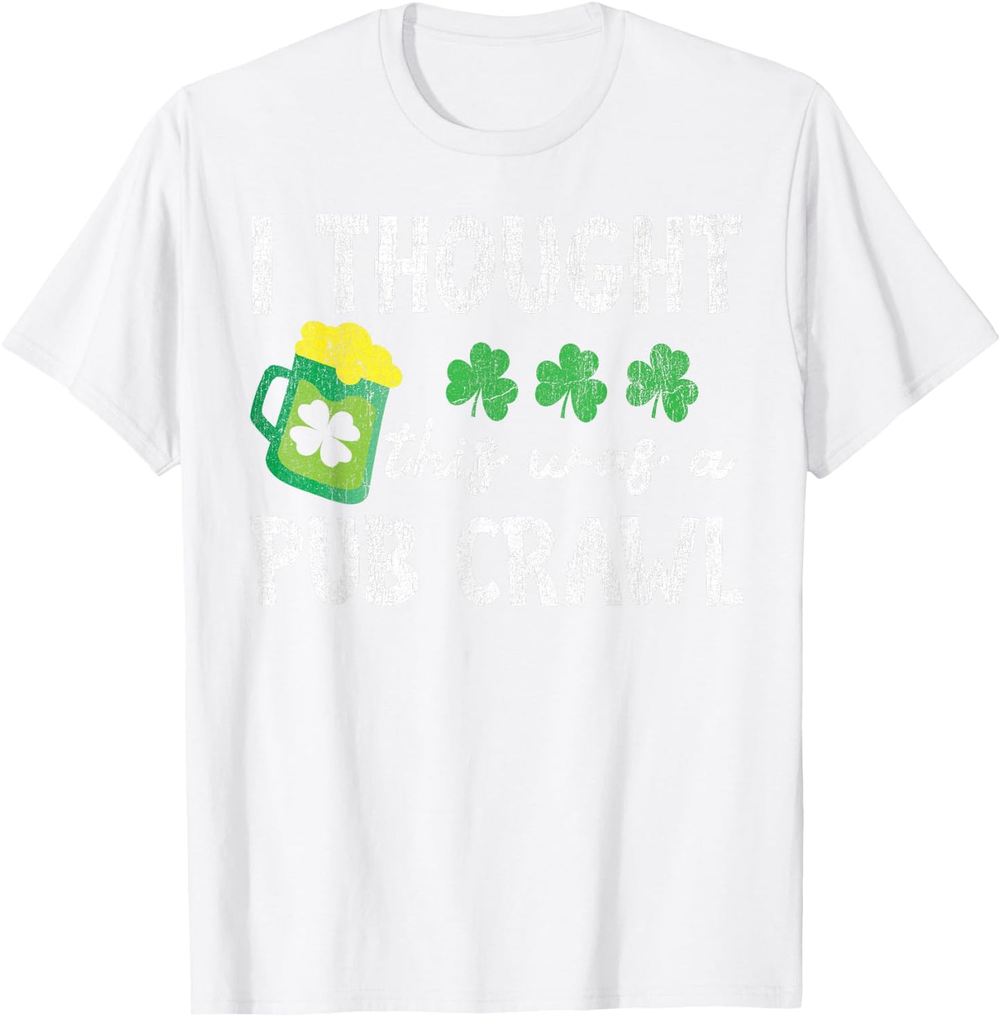 I Thought This Was A Pub Crawl Funny St Patricks Day Run T-Shirt - T-Shirt | White
