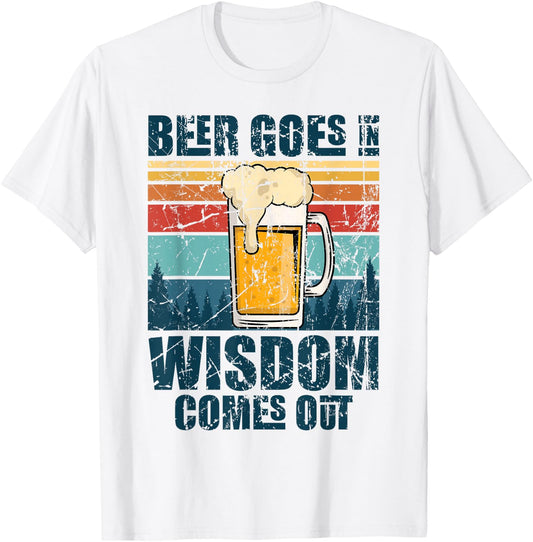 Beer Goes In Wisdom Comes Out T-Shirt - T-Shirt | White
