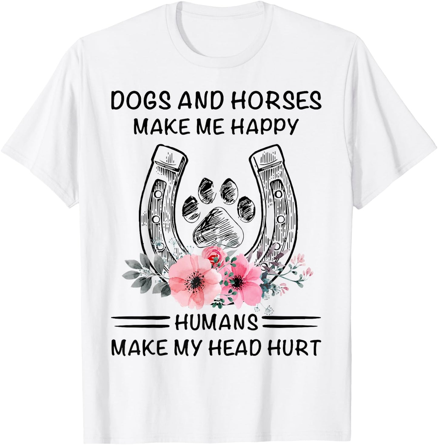 Dogs And Horses Ma-ke Me Hap-py Human Make My Head Hurt T-Shirt - T-Shirt | White