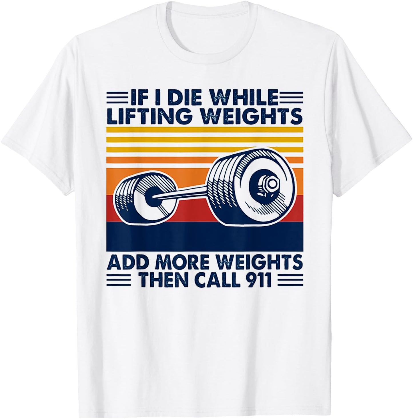 If I Die While Lifting Weights Add More Weights Call 911 T-Shirt - T-Shirt | White