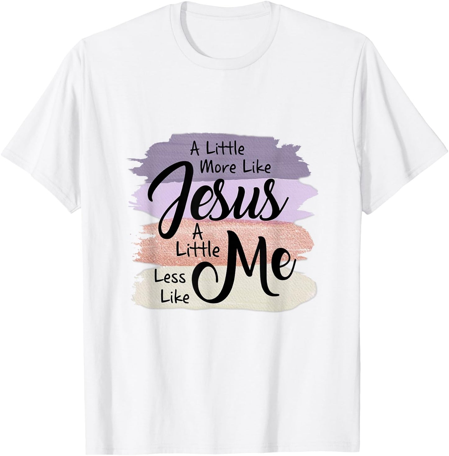 Little More Like Jesus Little Less Like Me Christian Faith T-Shirt - T-Shirt | White