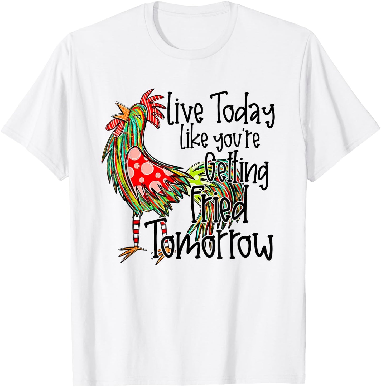 Live Today Like You're Getting Fried Tomorrow T-Shirt - T-Shirt | White