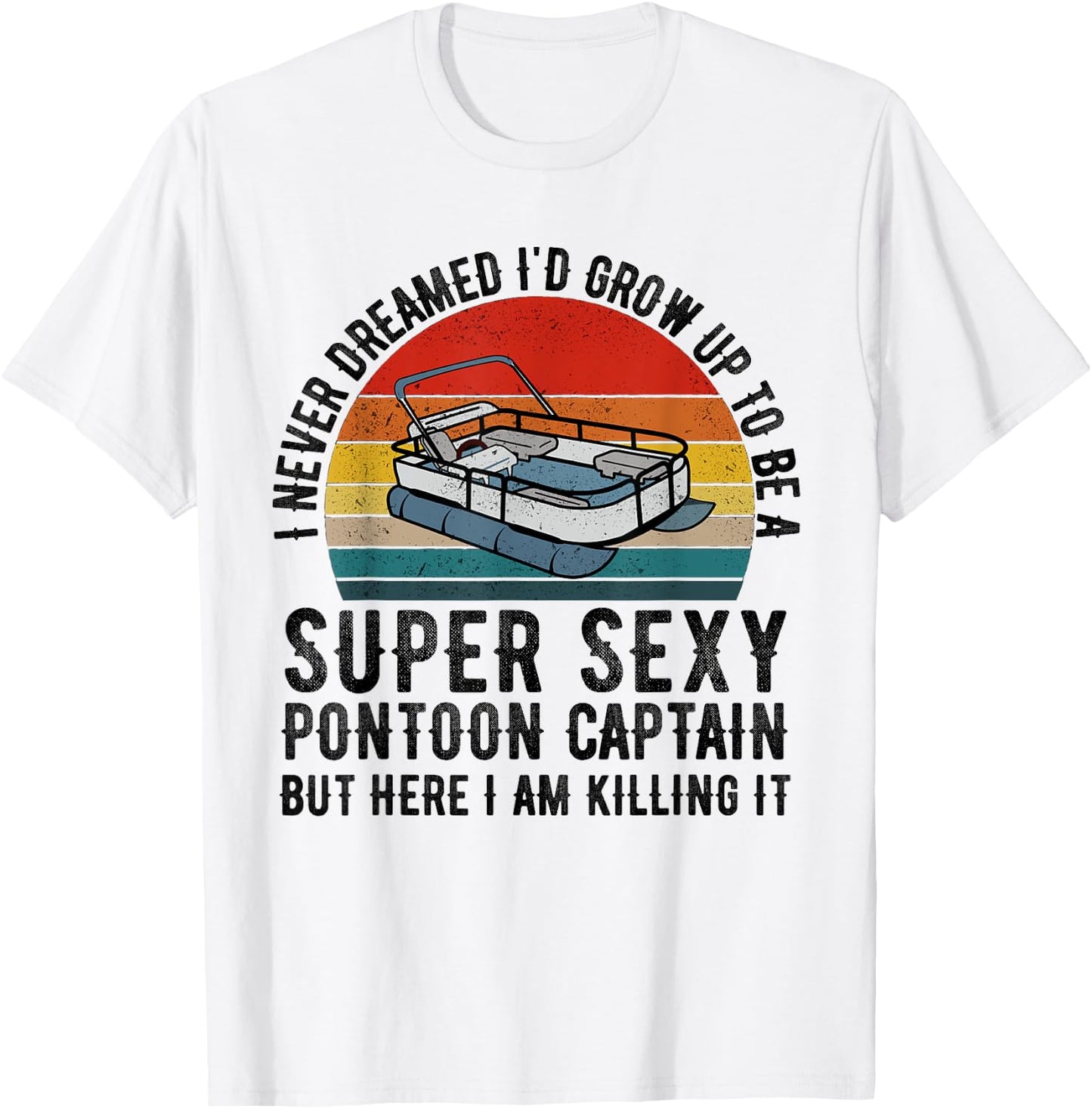 I Never Dreamed I'd Grow Up to be Super Sexy Pontoon Captain T-Shirt - T-Shirt | White